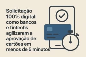 Ilustração sobre aprovação rápida de cartões em solicitação digital. À esquerda, texto grande afirma: ‘Solicitação 100% digital: como bancos e fintechs agilizaram a aprovação de cartões em menos de 5 minutos’. À direita, um smartphone estilizado com ícone de aprovação (check) na tela. Na frente do celular há um cartão de crédito azul em destaque e, no canto inferior direito, um cronômetro indicando velocidade no processo. Fundo claro em tons bege, estilo vetorial minimalista e moderno.